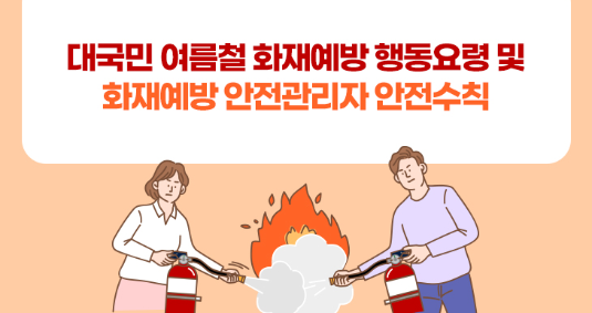 대국민 여름철 화재예방 행동요령 및 화재예방 안전관리자 안전수칙